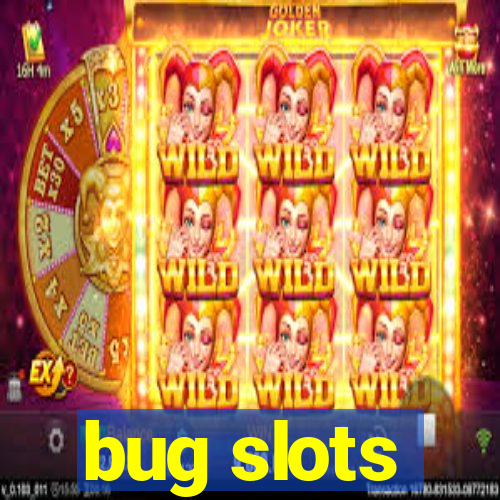 bug slots